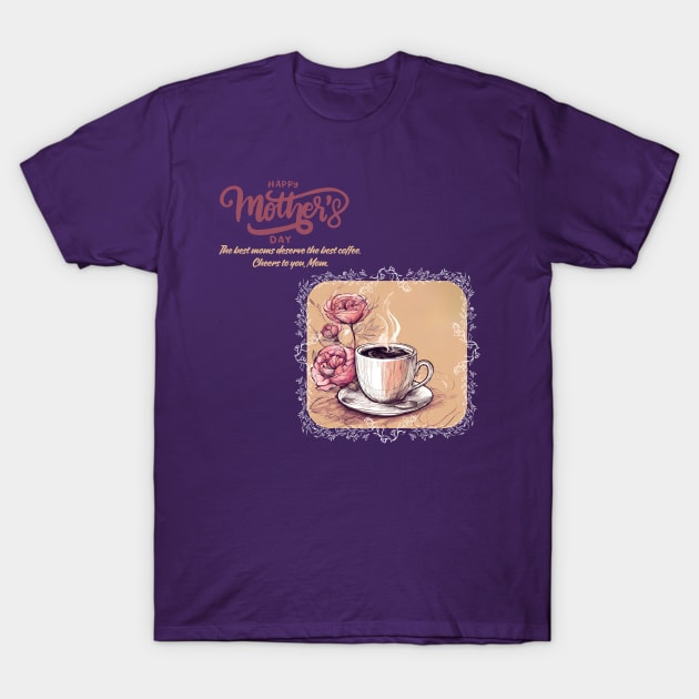 The Best Moms Deserve the Best Coffee. Happy Mother's Day! (Motivation and Inspiration) T-Shirt by Inspire Me 